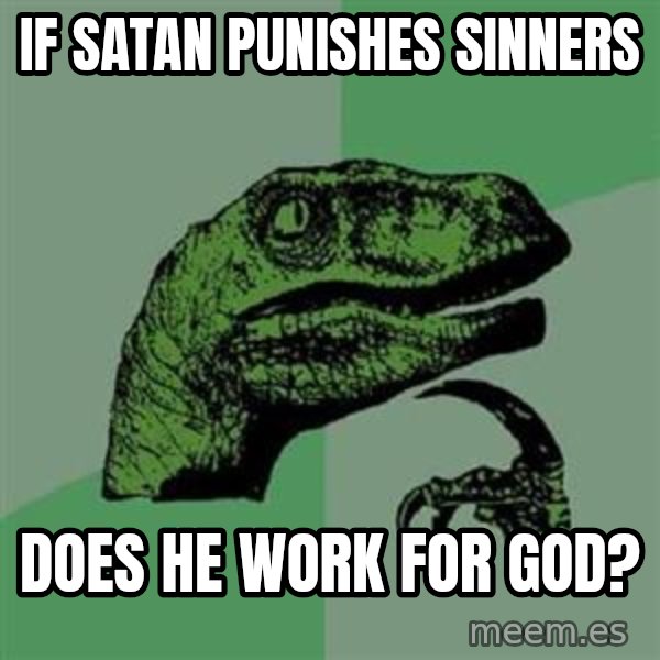 Philosoraptor meme: if satan punishes sinners / does he work for god?