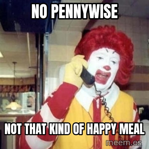 Ronald Mcdonald Call meme: no pennywise / not that kind of happy meal