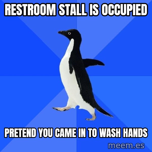 Socially Awkward Penguin meme: Restroom stall is occupied / Pretend you came in to wash hands
