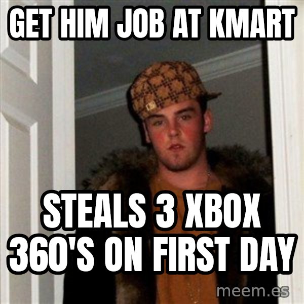 Scumbag Steve meme: GET HIM JOB AT KMART / STEALS 3 XBOX 360's ON FIRST DAY