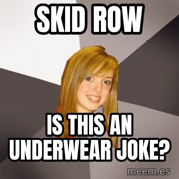 Musically Oblivious 8th Grader meme: skid row / is this an underwear joke?