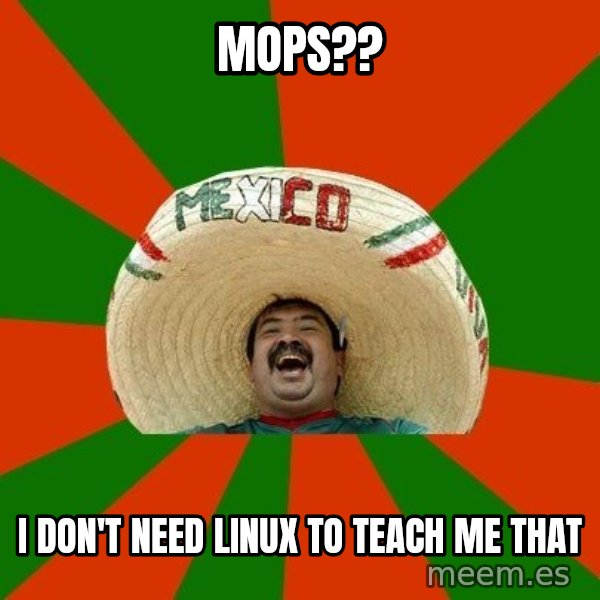 Successful Mexican meme: MOPS?? / I Don't need linux to teach me that