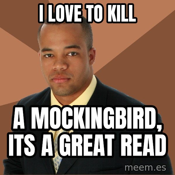 Successful Black Man meme: I LOVE TO KILL / A MOCKINGBIRD, ITS A GREAT READ