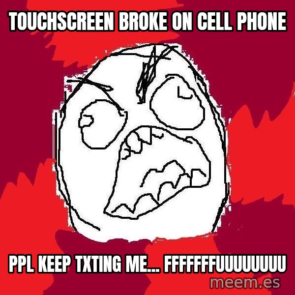 Rage FU meme: touchscreen broke on cell phone / ppl keep txting me... FFfffffuuuuuuuu