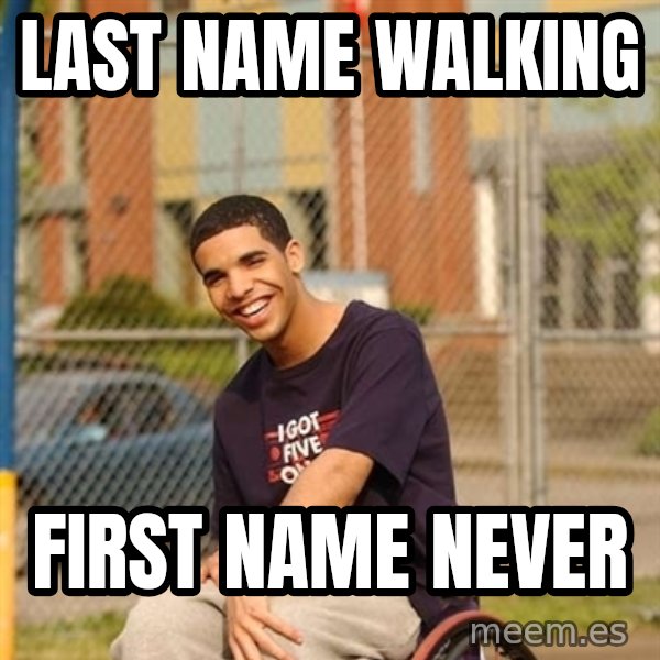 Drake Wheelchair meme: LAST NAME WALKING / FIRST NAME NEVER