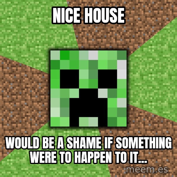 Minecraft Creeper meme: Nice house / would be a shame if something were to happen to it...