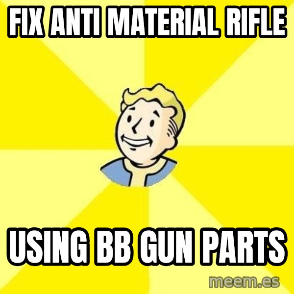 Fallout 3 meme: Fix Anti material rifle / Using bb gun parts