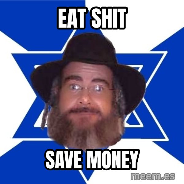 Advice Jew meme: Eat shit / Save money