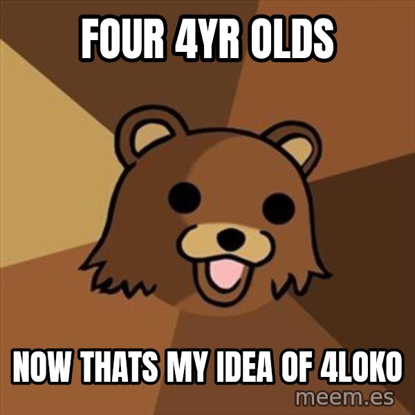 Pedobear meme: four 4yr olds / now thats my idea of 4loko
