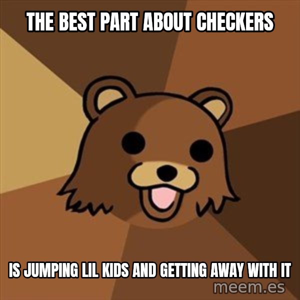 Pedobear meme: the best part about checkers / is jumping lil kids and getting away with it