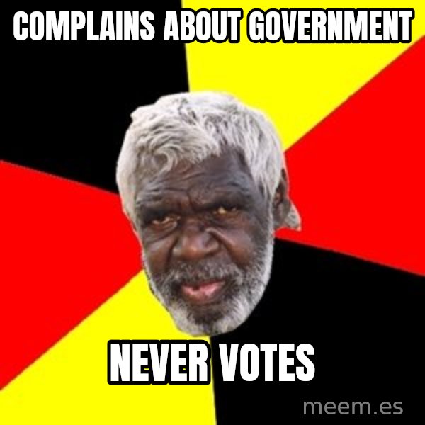 Aboriginal meme: complains about government / never votes