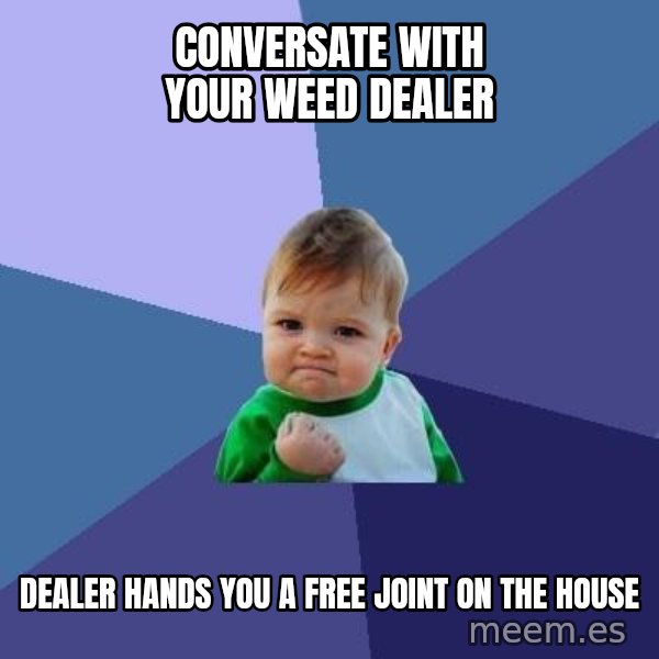 Success Kid meme: conversate with  your weed dealer / dealer hands you a free joint on the house