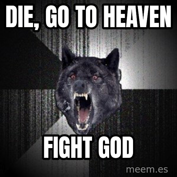 Insanity Wolf meme: DIe, go to heaven / fight god