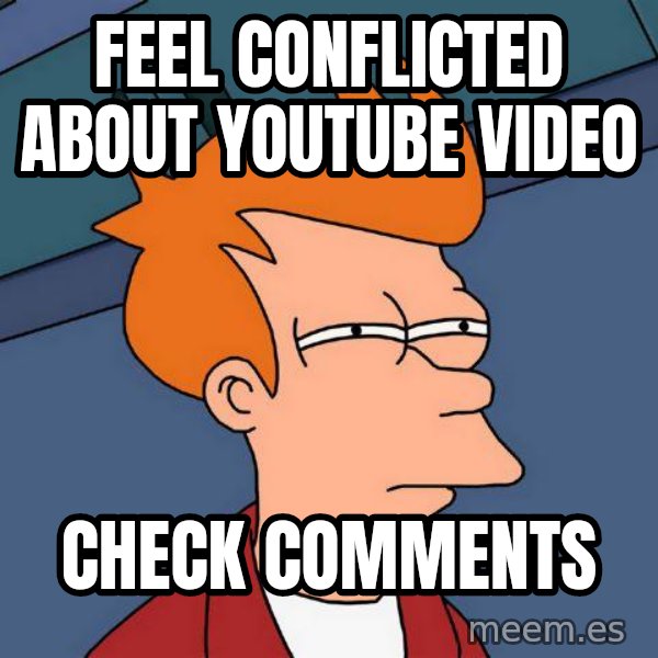 Futurama Fry meme: feel conflicted about youtube video / check comments