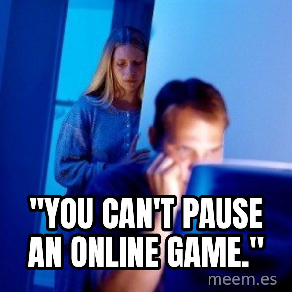 Internet Husband meme: "You can't pause an online game."