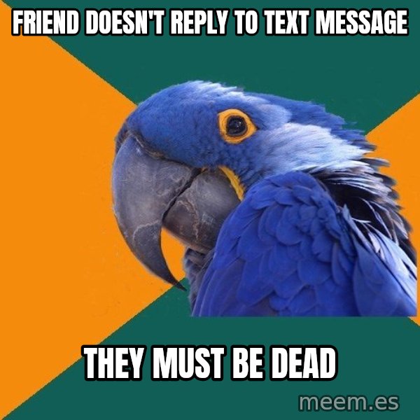 Paranoid Parrot meme: friend doesn't reply to text message / they must be dead