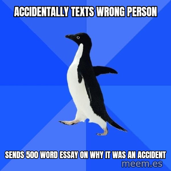 Socially Awkward Penguin meme: accidentally texts wrong person / sends 500 word essay on why it was an accident