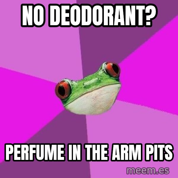 Foul Bachelorette Frog meme: No deodorant? / perfume in the arm pits