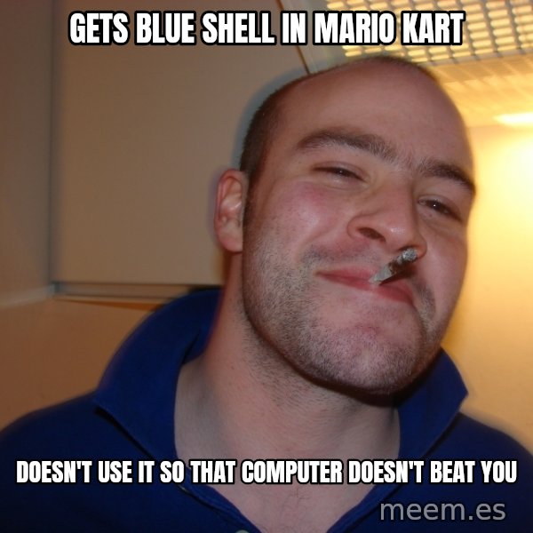 Good Guy Greg meme: Gets blue shell in mario kart / doesn't use it so that computer doesn't beat you