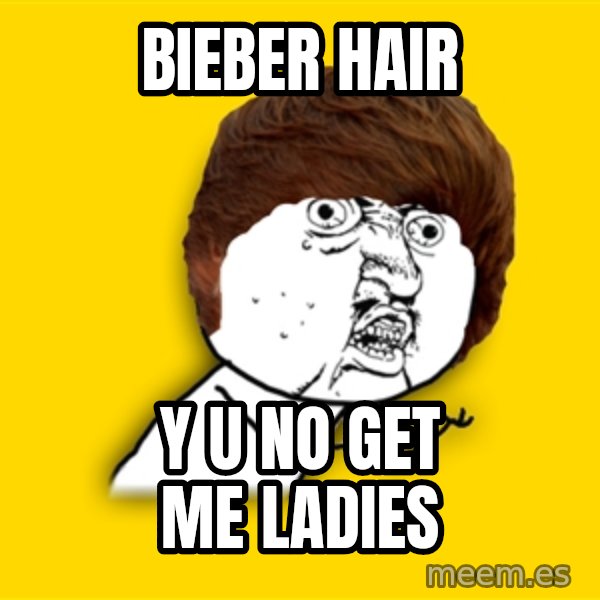 Y U No meme: Bieber hair / Y u no get me ladies