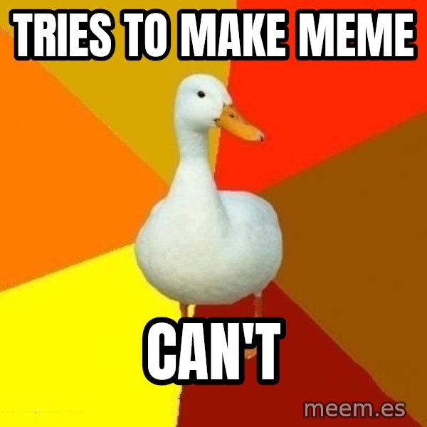 Technologically Impaired Duck meme: Tries to make meme / can't