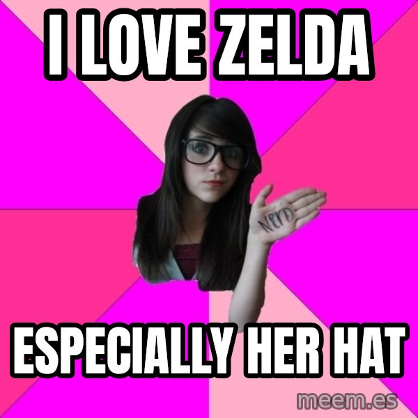Idiot Nerd Girl meme: i love zelda / ESPECIALLY her hat