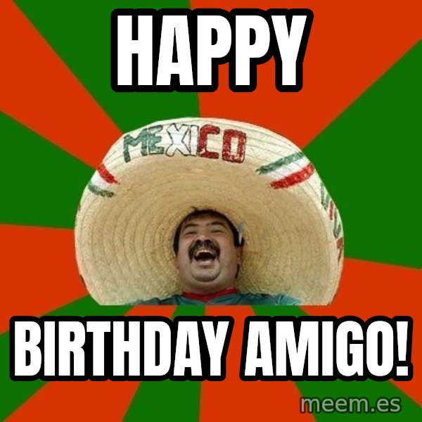 Successful Mexican meme: Happy / Birthday Amigo!
