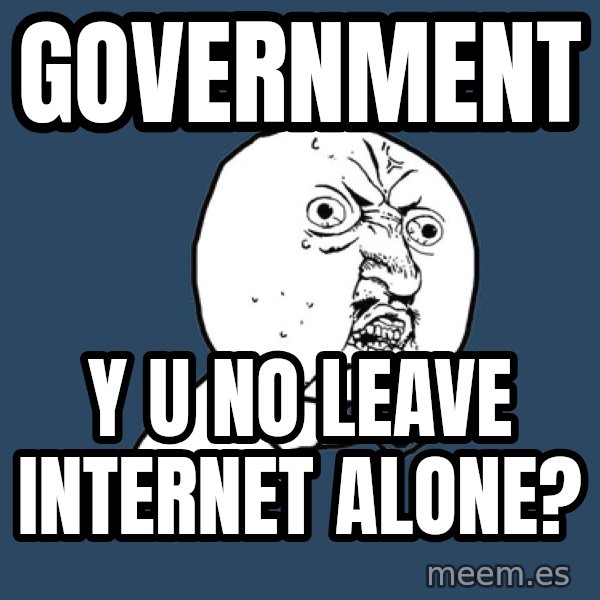 Y U No meme: Government / y u no leave internet alone?