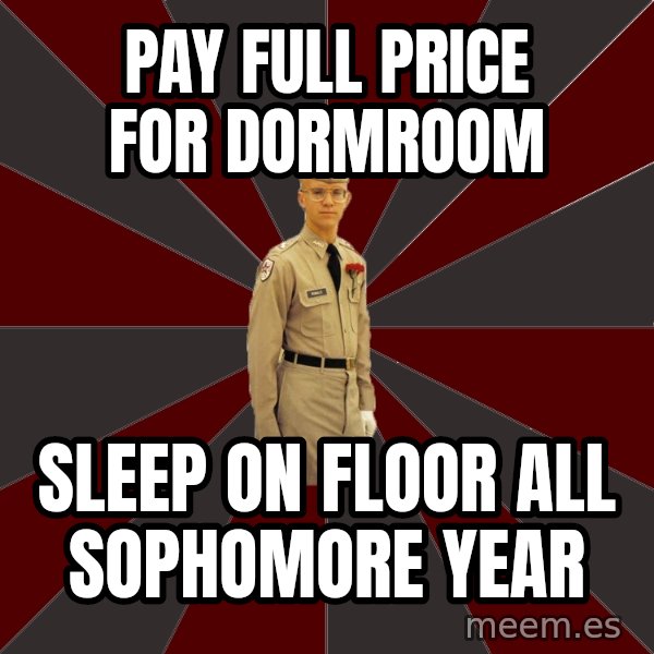 Stereotypical Corps Guy meme: Pay full Price for DormRoom / Sleep on Floor ALl Sophomore year