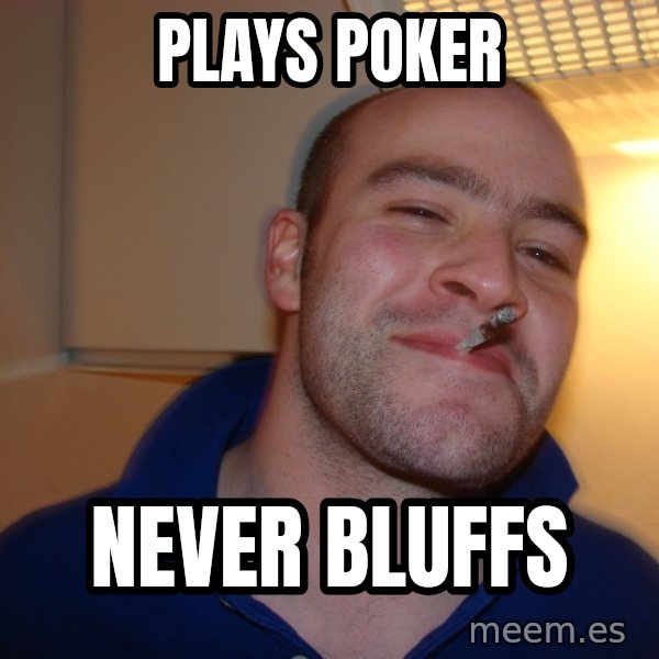 Good Guy Greg meme: PLAYS POKER / NEVER bluffs