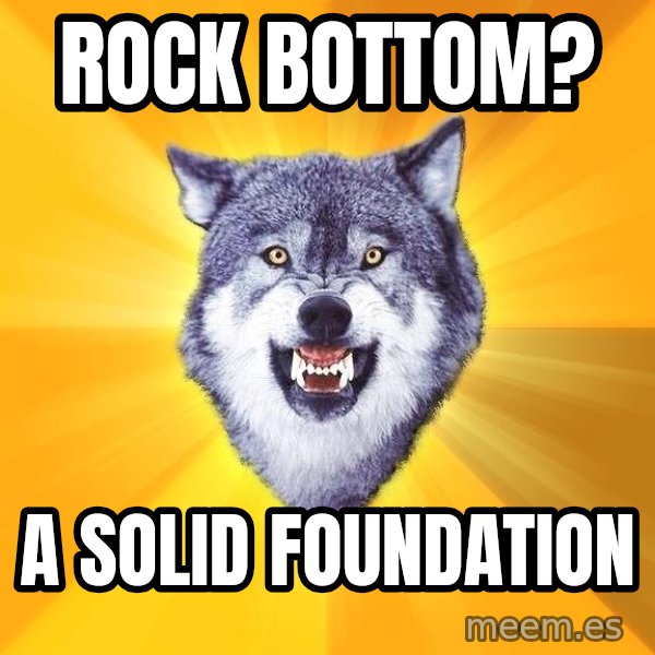 Courage Wolf meme: ROCK BOTTOM? / A SOLID FOUNDATION