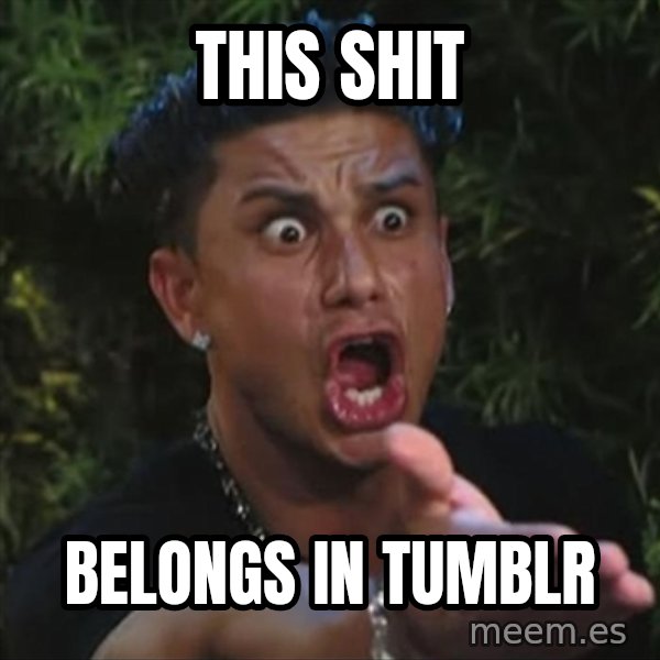 Pauly D meme: THIS SHIT / BELONGS IN TUMBLR