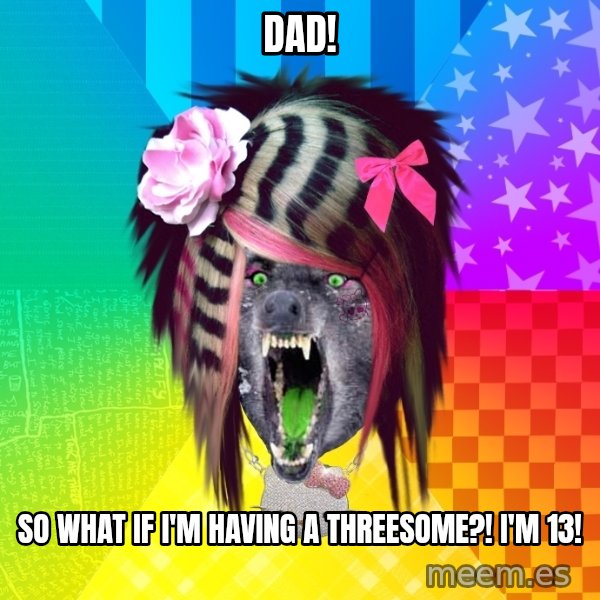 Insanity Scene Wolf meme: dad! / so what if i'm having a threesome?! i'm 13!