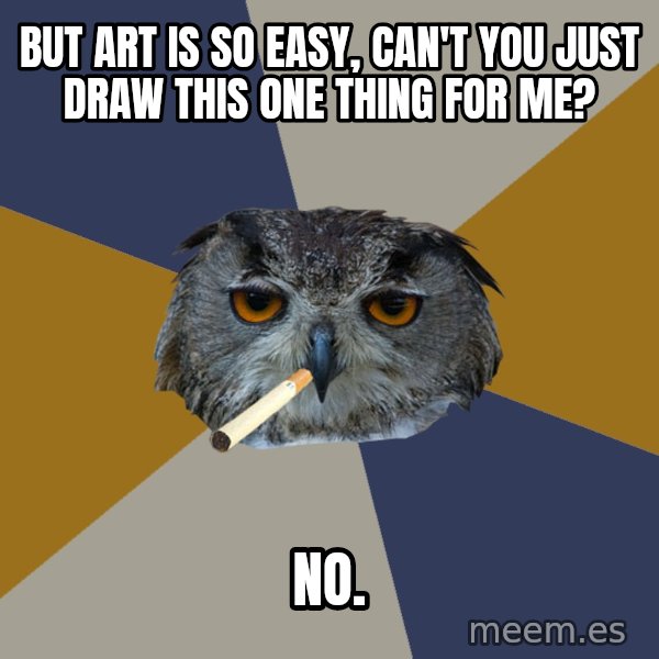 Art Student Owl meme: but art is so easy, can't you just draw this one thing for me? / No.