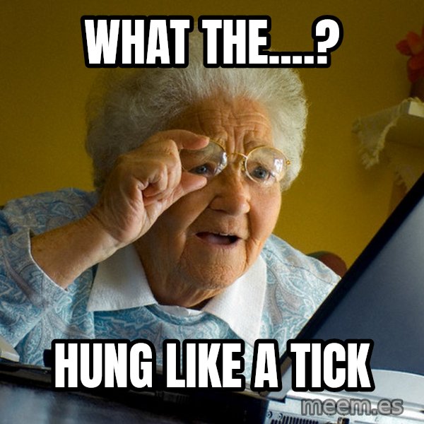 Internet Grandma Surprise meme: what the....? / hung like a tick