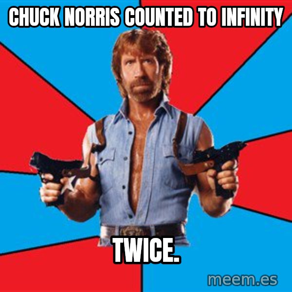 Chuck Norris  meme: Chuck Norris counted to infinity / twice.