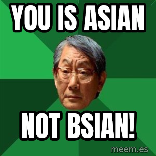 High Expectations Asian Father meme: you is asian / not bsian!