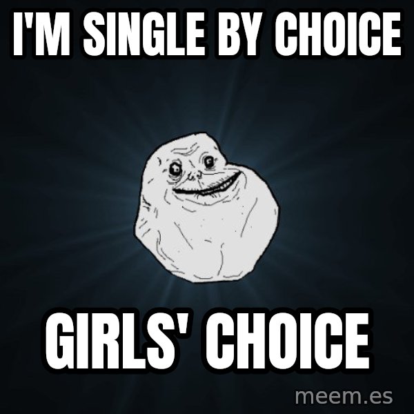 Forever Alone meme: i'm Single by choice / girls' choice