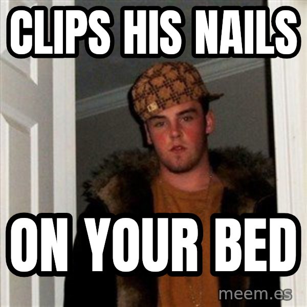 Scumbag Steve meme: Clips his nails / On your bed