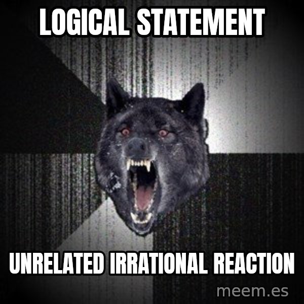 Insanity Wolf meme: logical statement / unrelated irrational reaction