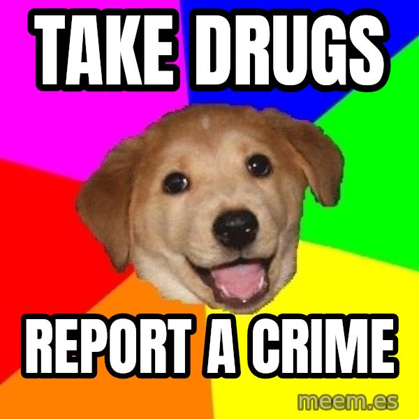 Advice Dog meme: take drugs / report a crime