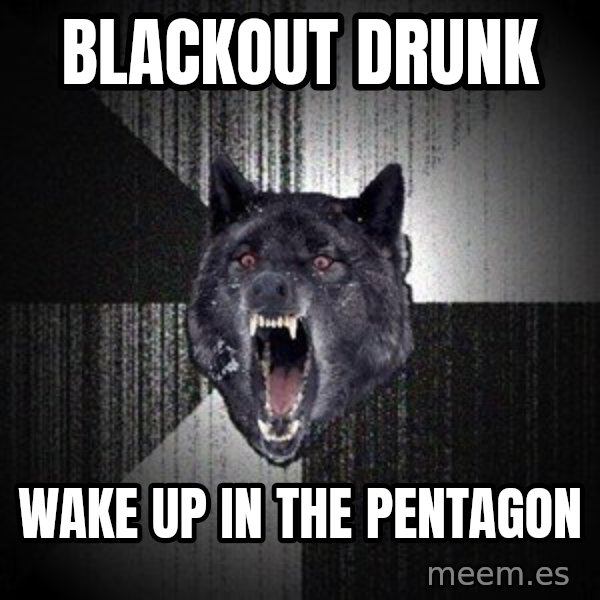 Insanity Wolf meme: blackout drunk / wake up in the pentagon