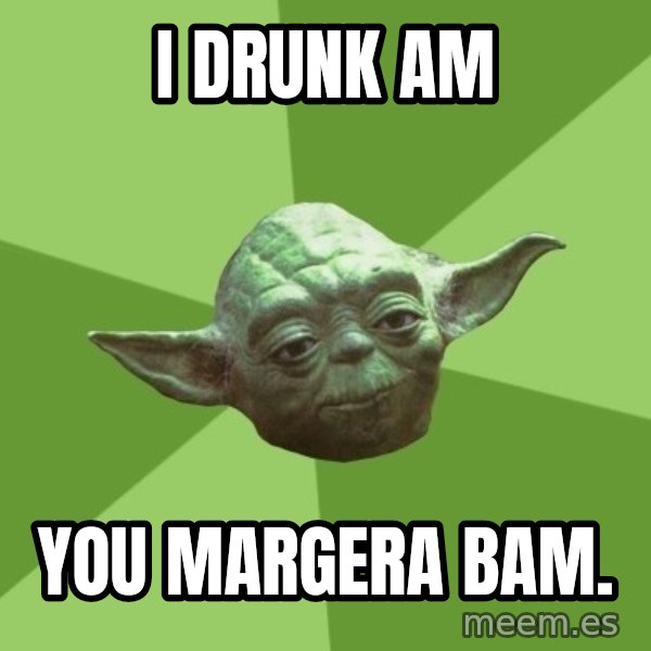 Advice Yoda Gives meme: I DRUNK AM / YoU margera bam.