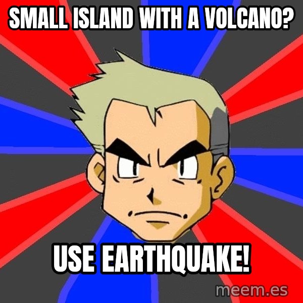 Professor Oak meme: Small island with a volcano? / use earthquake!