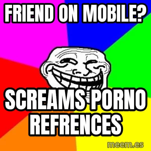 Trollface meme: Friend on mobile? / Screams porno refrences