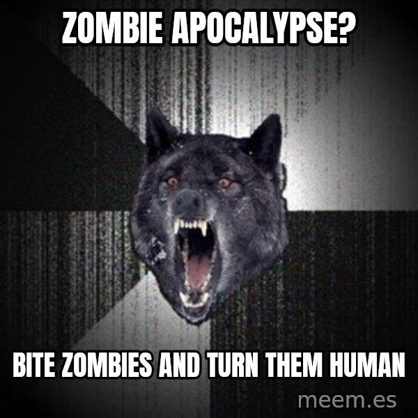 Insanity Wolf meme: Zombie apocalypse? / bite zombies and turn them human