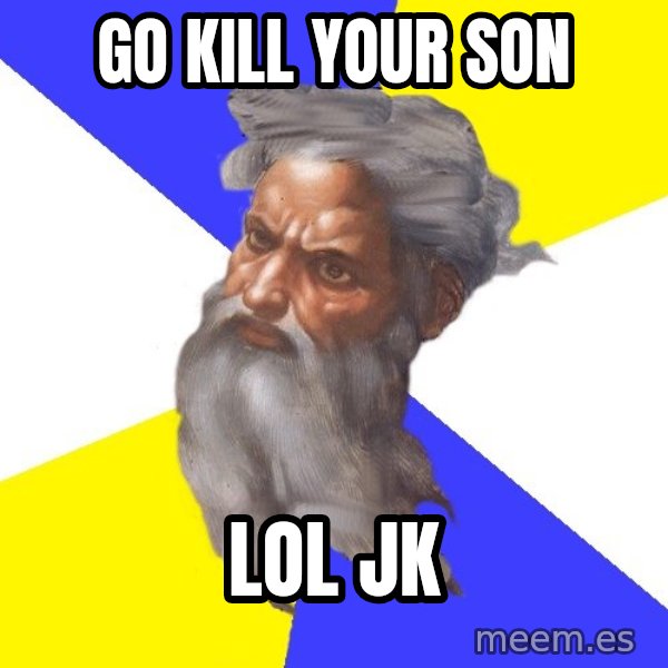 Advice God meme: Go kill your son / lol jk