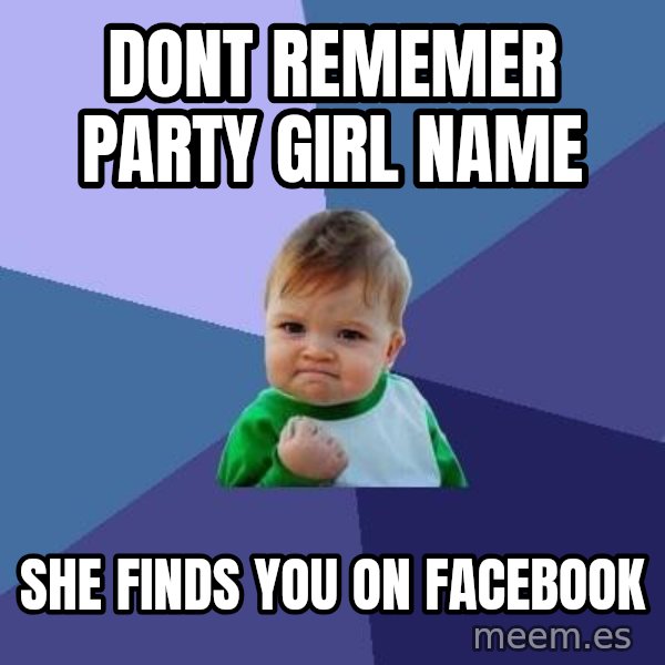 Success Kid meme: Dont rememer party girl name / she finds you on facebook