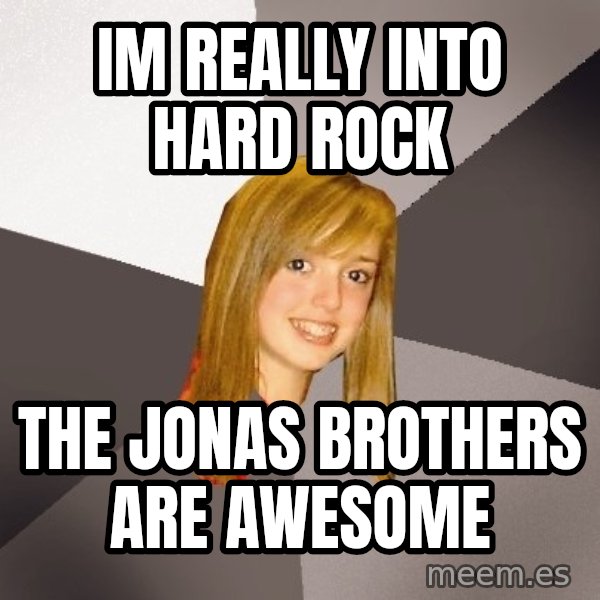 Musically Oblivious 8th Grader meme: im really into hard rock / the jonas brothers are awesome