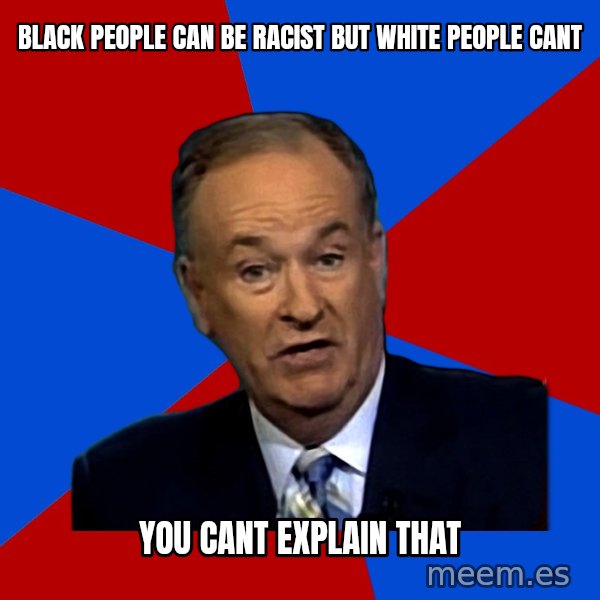 Bill O'Reilly Proves God meme: black people can be racist but white people cant / you cant explain that